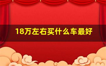 18万左右买什么车最好