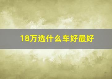 18万选什么车好最好