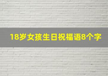 18岁女孩生日祝福语8个字