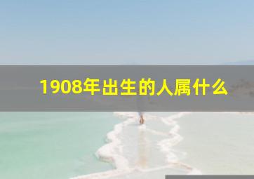 1908年出生的人属什么