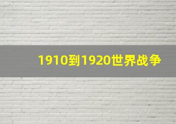 1910到1920世界战争