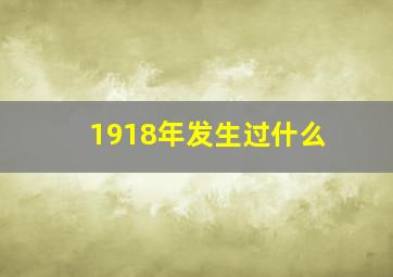 1918年发生过什么