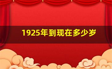 1925年到现在多少岁