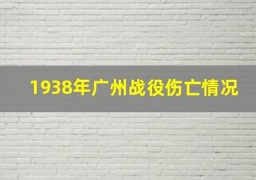 1938年广州战役伤亡情况