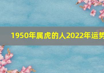 1950年属虎的人2022年运势