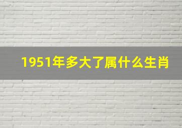 1951年多大了属什么生肖