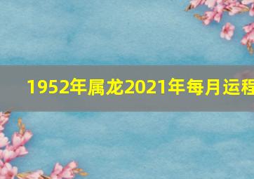 1952年属龙2021年每月运程