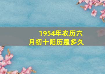 1954年农历六月初十阳历是多久