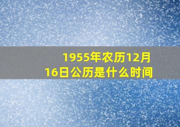 1955年农历12月16日公历是什么时间