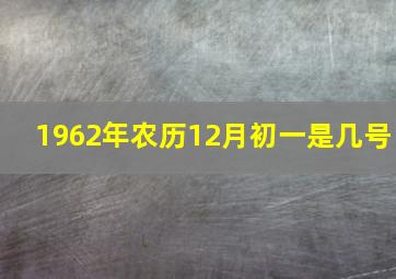 1962年农历12月初一是几号