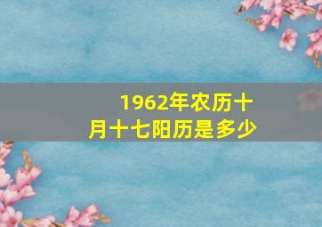 1962年农历十月十七阳历是多少