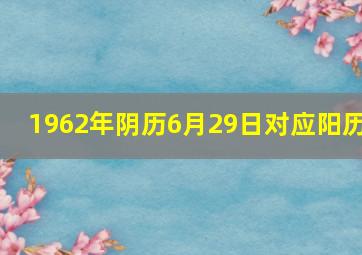 1962年阴历6月29日对应阳历