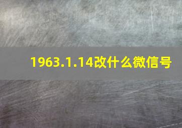 1963.1.14改什么微信号