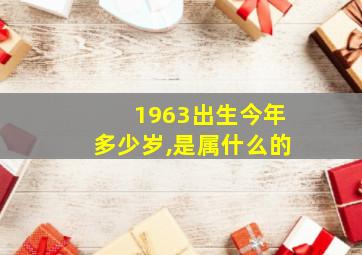 1963出生今年多少岁,是属什么的