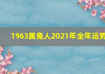 1963属兔人2021年全年运势