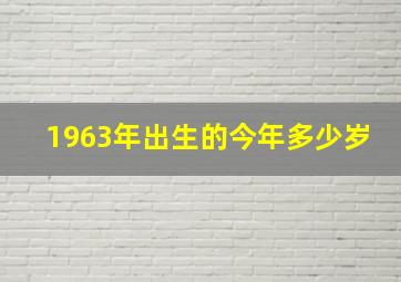 1963年出生的今年多少岁