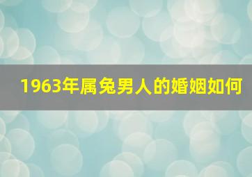 1963年属兔男人的婚姻如何