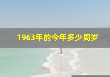 1963年的今年多少周岁