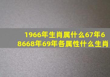 1966年生肖属什么67年68668年69年各属性什么生肖