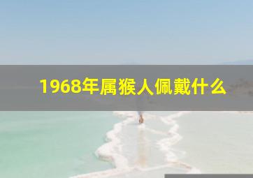 1968年属猴人佩戴什么