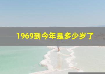 1969到今年是多少岁了