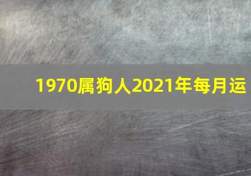 1970属狗人2021年每月运