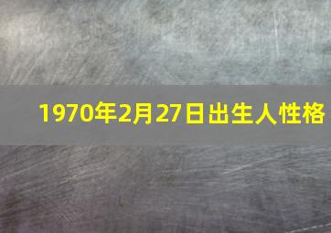 1970年2月27日出生人性格