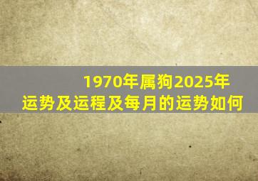 1970年属狗2025年运势及运程及每月的运势如何