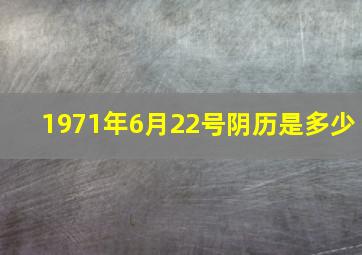 1971年6月22号阴历是多少