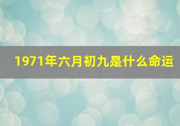 1971年六月初九是什么命运