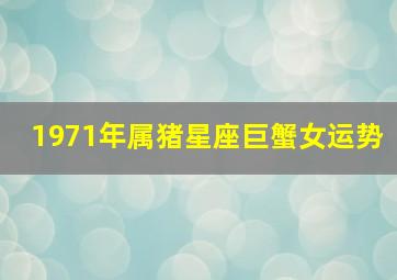 1971年属猪星座巨蟹女运势