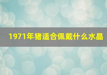 1971年猪适合佩戴什么水晶