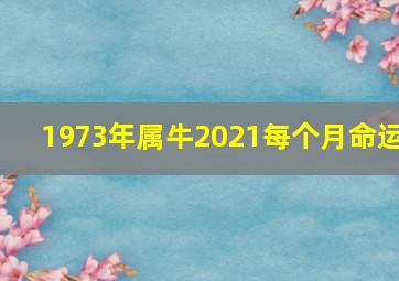 1973年属牛2021每个月命运