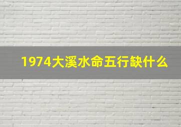 1974大溪水命五行缺什么