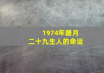 1974年腊月二十九生人的命运