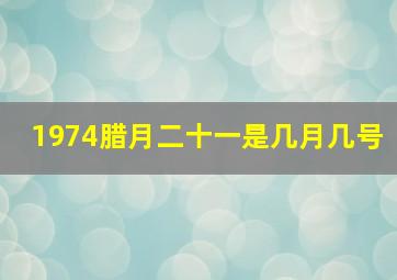 1974腊月二十一是几月几号