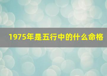 1975年是五行中的什么命格