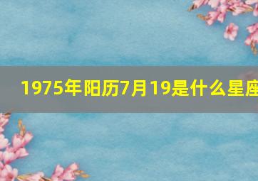 1975年阳历7月19是什么星座