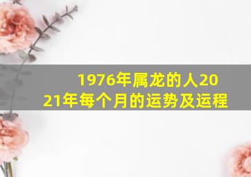 1976年属龙的人2021年每个月的运势及运程