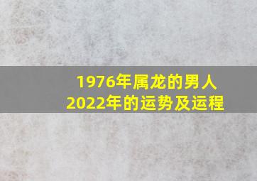 1976年属龙的男人2022年的运势及运程