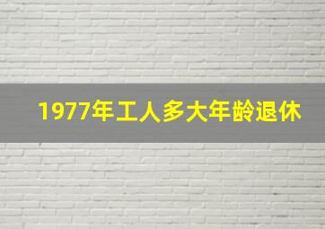 1977年工人多大年龄退休