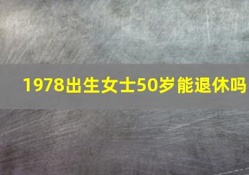 1978出生女士50岁能退休吗