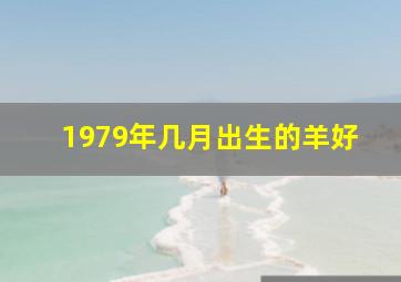 1979年几月出生的羊好