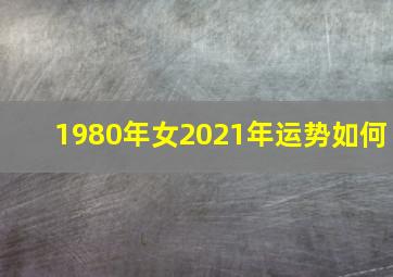 1980年女2021年运势如何