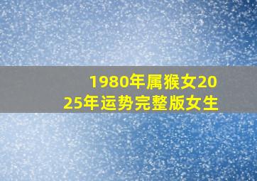 1980年属猴女2025年运势完整版女生