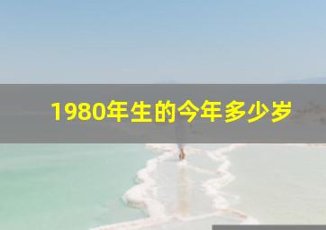 1980年生的今年多少岁