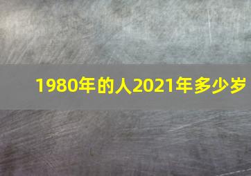 1980年的人2021年多少岁