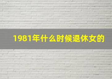 1981年什么时候退休女的