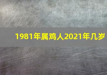 1981年属鸡人2021年几岁