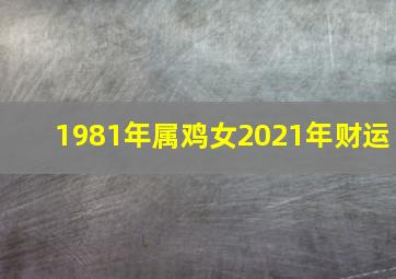 1981年属鸡女2021年财运